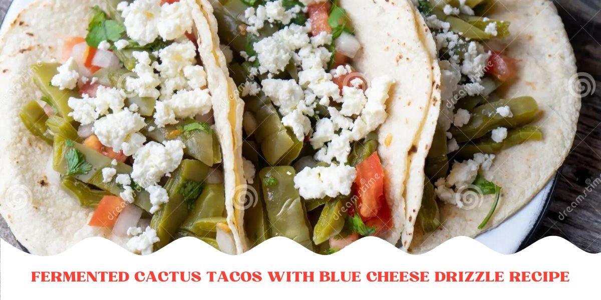 Fermented Cactus Tacos with Blue Cheese Drizzle Recipe